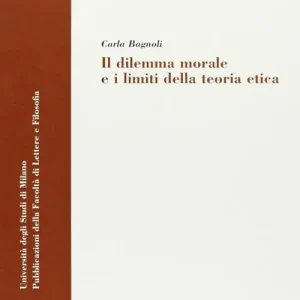 Il dilemma morale e i limiti della teoria etica Ordina Subito