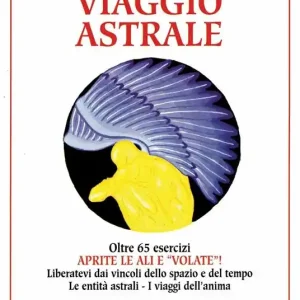 Teoria e pratica del viaggio astrale. Aprite le ali e «Volate»! Direttamente Dal Produttore