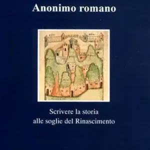 Direttamente Dal Produttore Anonimo romano. Scrivere la storia alle soglie del Rinascimento