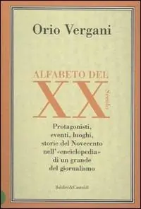 Alfabeto del XX secolo. Protagonisti, eventi, luoghi, storie del Novecento nell‘enciclopedia di un grande giornalista Ultimissimo Modello
