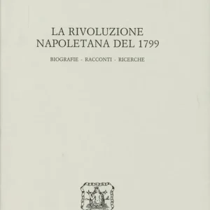La rivoluzione napoletana del 1799. Biografie, racconti, ricerche Quantità Limitata