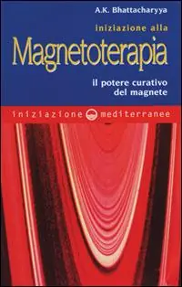 Iniziazione alla magnetoterapia. Il potere curativo del magnete Offerta Del Giorno