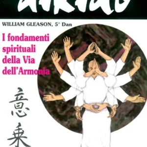 Esclusivo Aikido. I fondamenti spirituali della via dell‘armonia