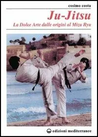 Esclusivo Ju-jitsu. La «Dolce arte» dalle origini al mizu ryu
