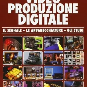 Video produzione digitale. Il segnale, le apparecchiature, gli studi Offerta Speciale