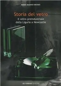 Offerta Speciale Storia del vetro. Il vetro preindustriale dalla Liguria a Newcastle