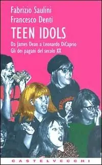 Affare Teen idols. Da James Dean a Leonardo Di Caprio. Gli dei pagani del XX secolo
