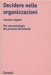 Decidere nelle organizzazioni. Per una psicologia dei processi decisionali Ordina Subito
