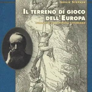 Il terreno di gioco dell‘Europa. Scalate di un alpinista vittoriano Direttamente Dal Produttore