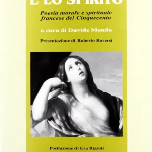 La carne e lo spirito. Poesia morale e spirituale francese del Cinquecento Prezzo Conveniente
