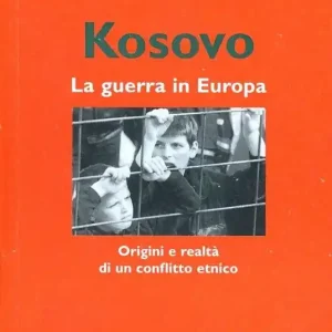 Più Venduto Kosovo. La guerra in Europa. Origini e realtà di un conflitto etnico