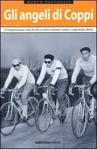 Gli angeli di Coppi. Il campionissimo visto da chi ci correva insieme, contro, e soprattutto, dietro Ultime Pezzi