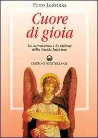Cuore di gioia. Messaggi spirituali che ci aiutano a scoprire la gioia della vita Acquista Ora
