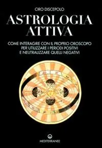 Astrologia attiva. Come interagire con il proprio oroscopo, ottimizzare i periodi positivi e limitare gli effetti di quelli negativi Offerta Limitata