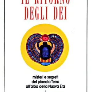 Il ritorno degli dei. Misteri e segreti del pianeta terra alle soglie della nuova era Solo Oggi