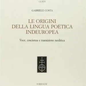 Le origini della lingua poetica indeuropea. Voce, coscienza e transizione neolitica Offerta Del Giorno