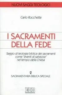 I sacramenti della fede. Saggio di teologia biblica dei sacramenti come «eventi di salvezza» nel tempo della Chiesa. Vol. 2 Sacramentaria biblica speciale Ultimissimo Modello