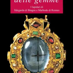 Il libro delle gemme. I lapidari di Ildegarda di Bingen e Mardobo di Rennes Spedito Oggi