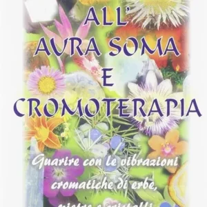 Guida all‘aura soma e cromoterapia. Guarire con le vibrazioni cromatiche di erbe, pietre e cristalli Prezzo Scontato