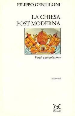 La chiesa post-moderna. Verità e consolazione Soddisfatti O Rimborsati