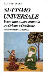 Sufismo universale. Verso una nuova armonia tra Oriente e Occidente A Buon Prezzo