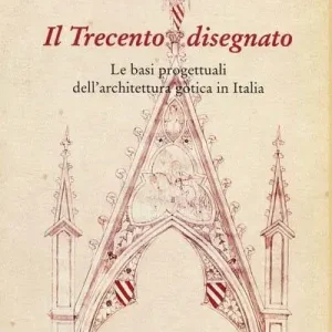 Il Trecento disegnato. Le basi progettuali dell‘architettura gotica in Italia Ultime Pezzi
