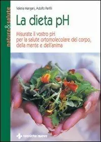 Non Perdere La dieta pH. Misurate il vostro pH per la salute ortomolecolare del corpo, della mente e dell‘anima
