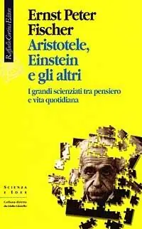 Aristotele, Einstein e gli altri. I grandi scienziati tra pensiero e vita quotidiana Non Perdere
