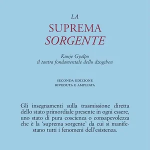 La suprema sorgente. Kunjied Gyalpo il tantra fondamentale dello dzogchen Novità