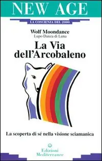 La via dell‘arcobaleno. La scoperta di sé nella visione sciamanica Soddisfatti O Rimborsati