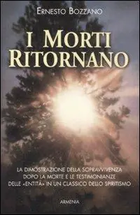 I morti ritornano. La dimostrazione della sopravvivenza dopo la morte e le testimonianze delle «Entità» in un classico dello spiritismo Spedizione Espresso