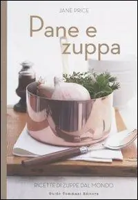 Di Tendenza Pane e zuppa. Ricette di zuppe dal mondo. Ediz. illustrata