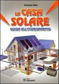 La casa solare. Guida all‘ecorisparmio Nuova Collezione