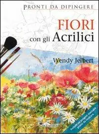 Fiori con gli acrilici. Ediz. illustrata Economico