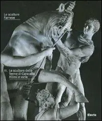 Novità Le sculture Farnese. Ediz. illustrata. Vol. 3 Le sculture delle Terme di Caracalla. Rilievi a varia