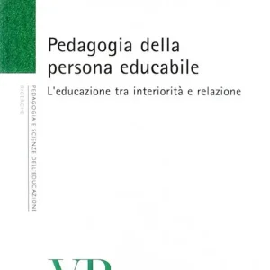 Pedagogia della persona educabile. L‘educazione tra interiorità e relazione Scelto Dai Clienti