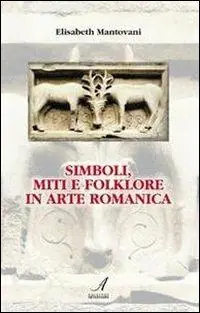 Simboli, miti e folklore in arte romanica Esclusivo