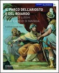 Popolare Il parco dell‘Ariosto e del Boiardo. Progetti di luoghi come esercizi di fantasia. Ediz. illustrata