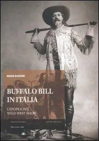 Buffalo Bill in Italia. L‘epopea del Wild West Show Acquista Ora