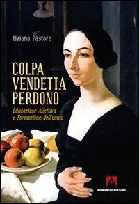 Colpa, vendetta, perdono. Educazione affettiva e formazione dell‘uomo Miglior Prezzo