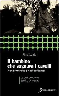 Il bambino che sognava i cavalli. 779 giorni ostaggio dei corleonesi. a un incontro con Santino Di Matteo Compra Adesso