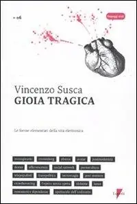 Gioia tragica. Le forme elementari della vita elettronica A Buon Prezzo