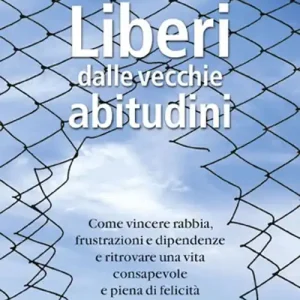 Prezzo Conveniente Liberi dalle vecchie abitudini. Come vincere rabbia, fru strazioni e dipendenze e ritrovare una vita consapevole e piena di felicità