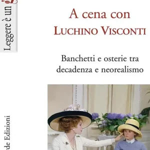 A cena con Luchino Visconti. Banchetti e osterie tra decadenza e neorealismo Occasione Imperdibile