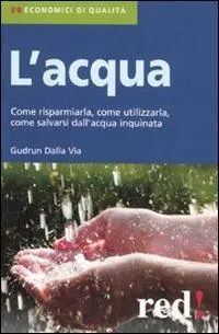 L‘ acqua. Come risparmiarla, come utilizzarla, come salvarsi dall‘acqua inquinata Compra Adesso