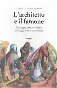 L‘architetto e il faraone. Un viaggio attraverso l‘Italia tra luoghi comuni e modernità Più Venduto