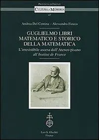 A Buon Prezzo Guglielmo Libri matematico e storico della matematica. L‘irresistibile ascesa dell‘Ateneo pisano all‘Institut de France. Con CD-ROM