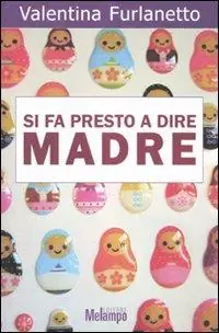 Ultime Pezzi Si fa presto a dire madre. Voci oltre gli stereotipi sulla maternità