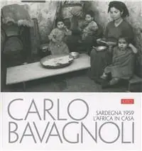 Carlo Bavagnoli. Sardegna 1959. L‘Africa in casa. Ediz. illustrata Nuovo Arrivo