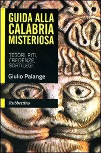 Guida alla Calabria misteriosa. Tesori, riti, credenze, sortilegi Offerta Limitata